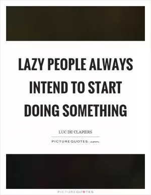 Lazy people always intend to start doing something Picture Quote #1