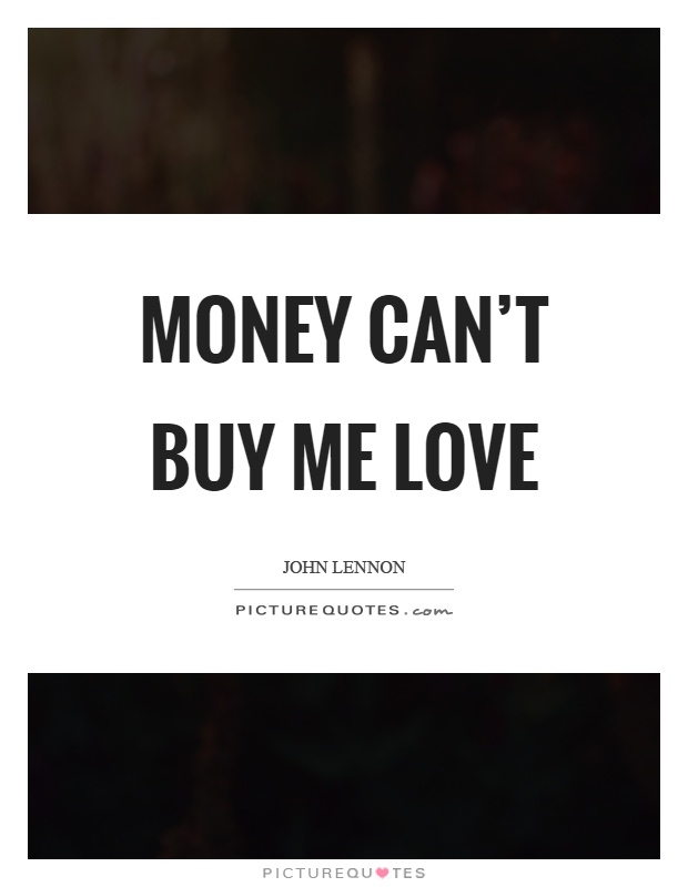 Money can't buy me love Picture Quote #1