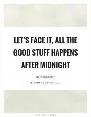 Let’s face it, all the good stuff happens after midnight Picture Quote #1