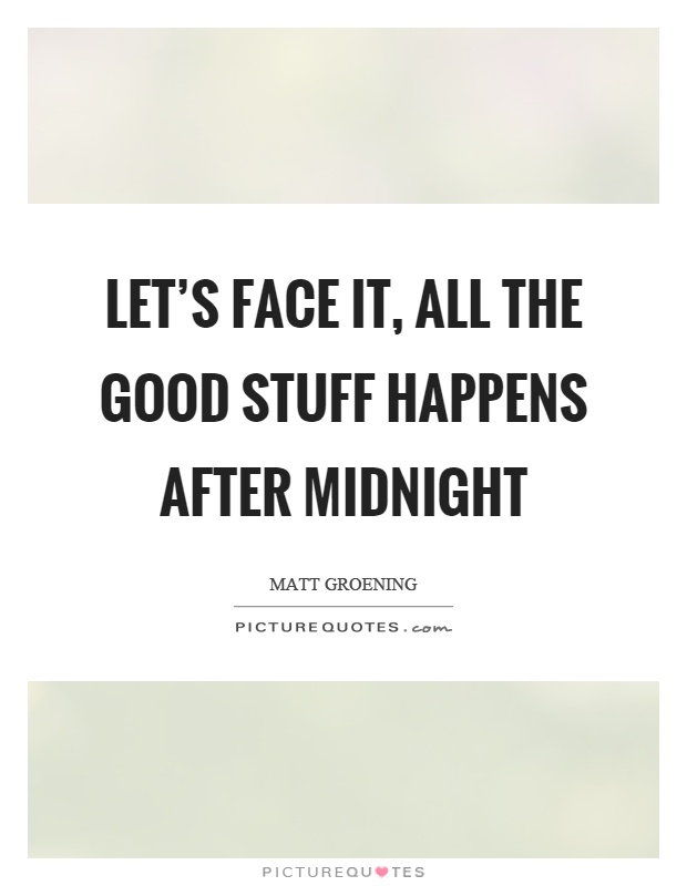 Let's face it, all the good stuff happens after midnight Picture Quote #1