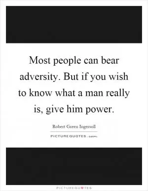 Most people can bear adversity. But if you wish to know what a man really is, give him power Picture Quote #1