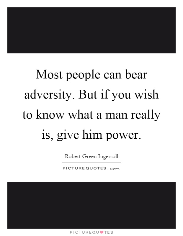 Most people can bear adversity. But if you wish to know what a man really is, give him power Picture Quote #1