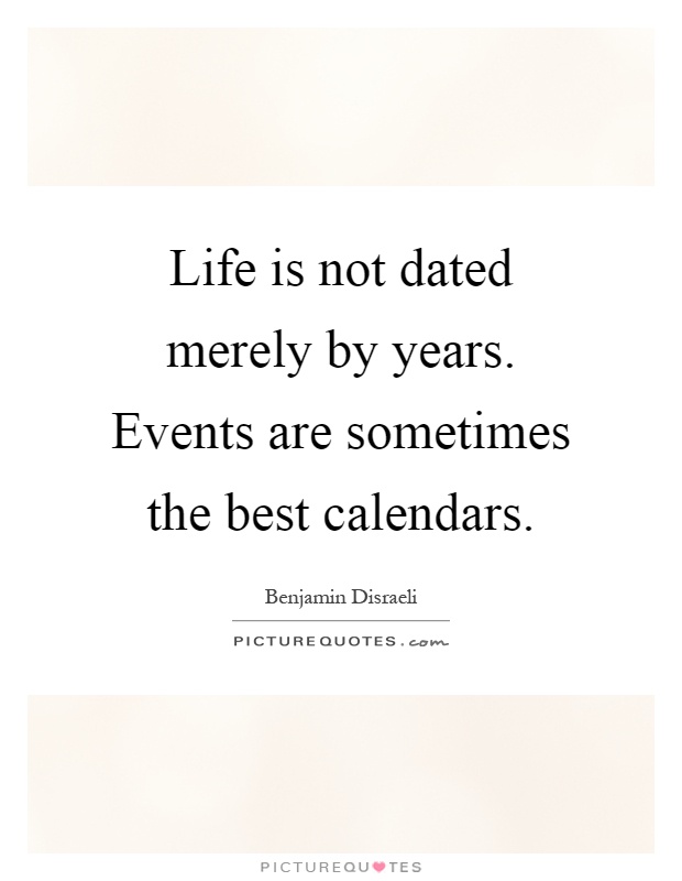 Life is not dated merely by years. Events are sometimes the best calendars Picture Quote #1