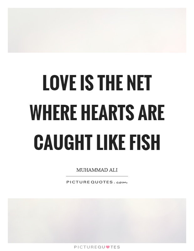 Love is the net where hearts are caught like fish Picture Quote #1