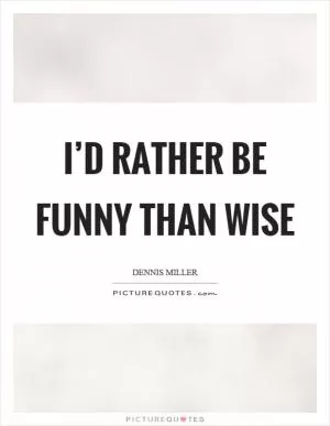 I’d rather be funny than wise Picture Quote #1