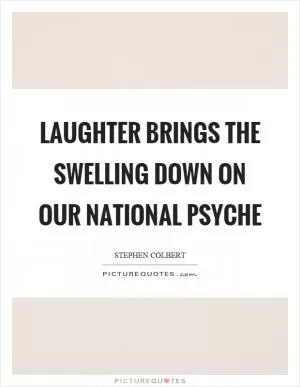 Laughter brings the swelling down on our national psyche Picture Quote #1