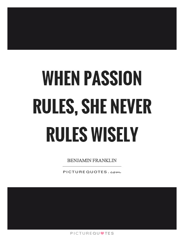 When passion rules, she never rules wisely Picture Quote #1