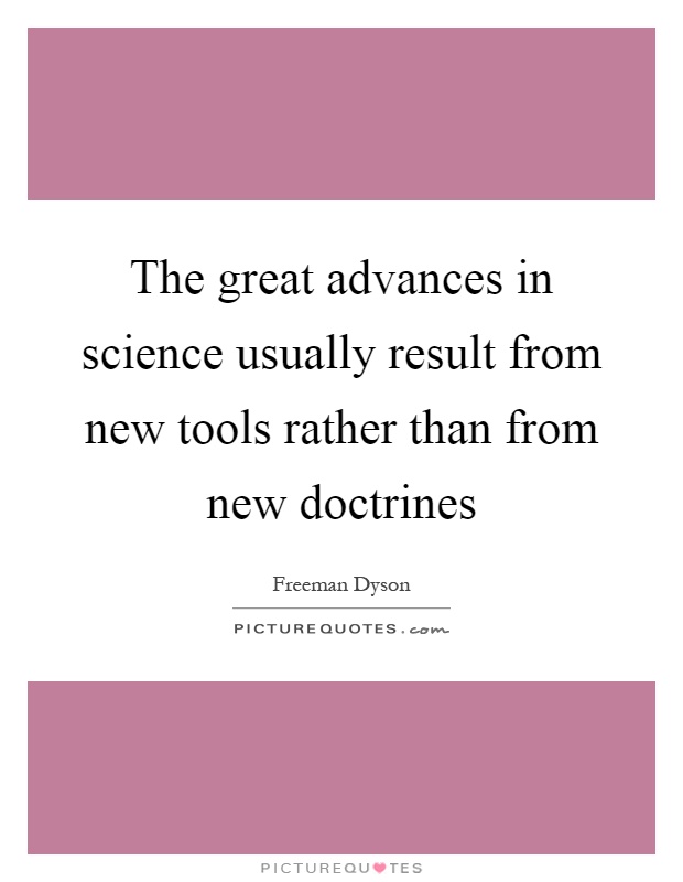 The great advances in science usually result from new tools rather than from new doctrines Picture Quote #1