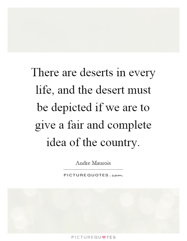 There are deserts in every life, and the desert must be depicted if we are to give a fair and complete idea of the country Picture Quote #1
