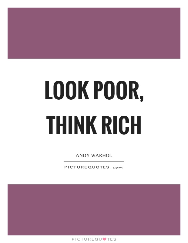 Look poor, think rich Picture Quote #1