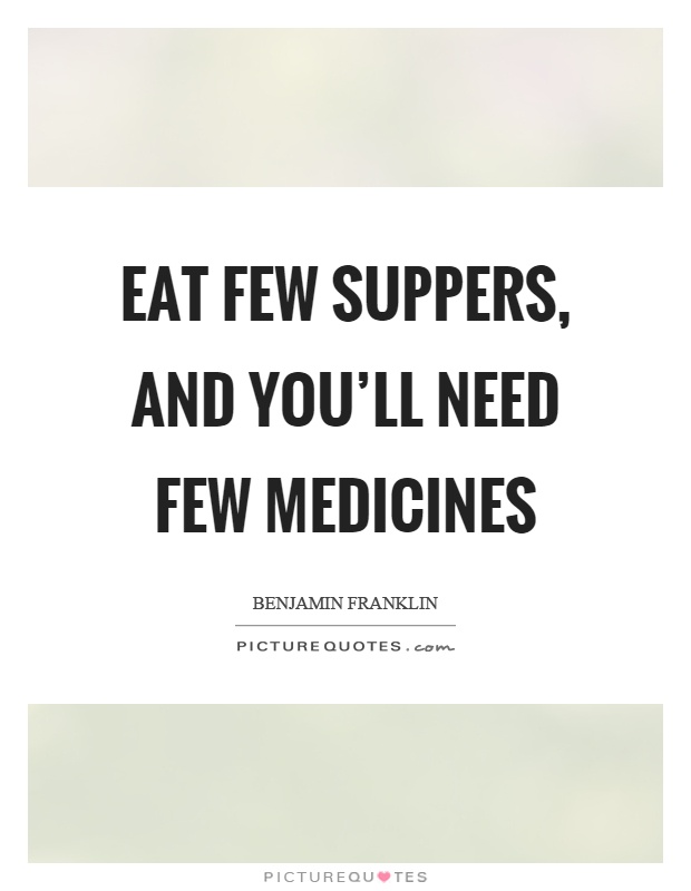 Eat few suppers, and you'll need few medicines Picture Quote #1