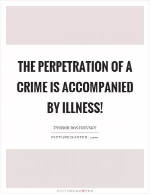 The perpetration of a crime is accompanied by illness! Picture Quote #1