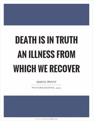 Death is in truth an illness from which we recover Picture Quote #1