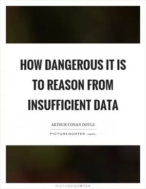 How dangerous it is to reason from insufficient data Picture Quote #1