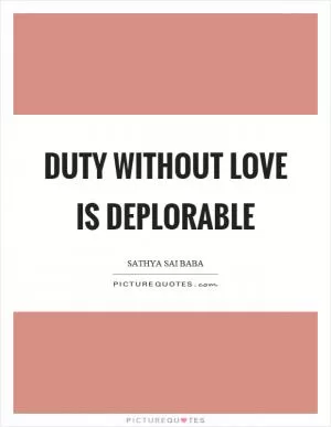 Duty without love is deplorable Picture Quote #1