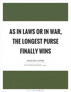 As in laws or in war, the longest purse finally wins Picture Quote #1