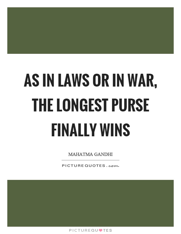 As in laws or in war, the longest purse finally wins Picture Quote #1