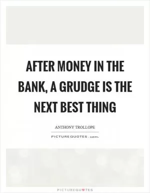 After money in the bank, a grudge is the next best thing Picture Quote #1
