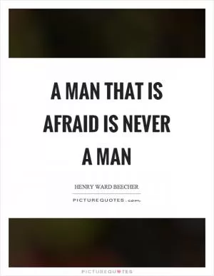 A man that is afraid is never a man Picture Quote #1