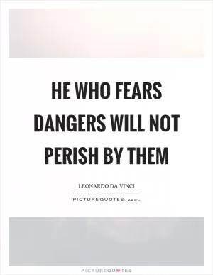 He who fears dangers will not perish by them Picture Quote #1
