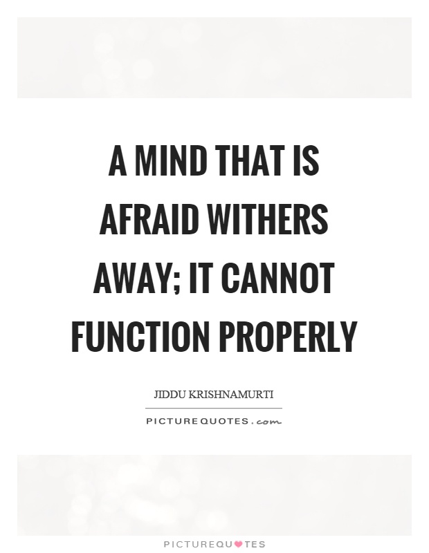 A mind that is afraid withers away; it cannot function properly Picture Quote #1