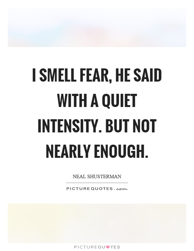 I smell fear, he said with a quiet intensity. But not nearly enough Picture Quote #1