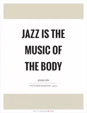 Jazz is the music of the body Picture Quote #1
