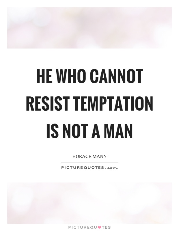 He who cannot resist temptation is not a man Picture Quote #1