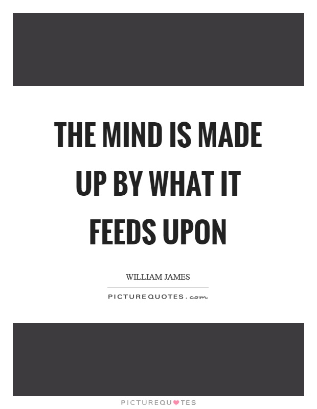 The mind is made up by what it feeds upon Picture Quote #1