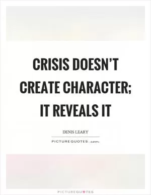 Crisis doesn’t create character; it reveals it Picture Quote #1