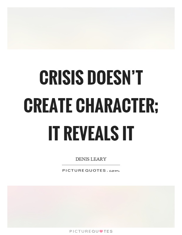 Crisis doesn't create character; it reveals it Picture Quote #1