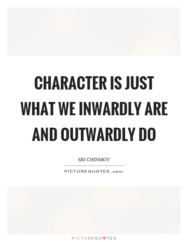 Character is just what we inwardly are and outwardly do Picture Quote #1