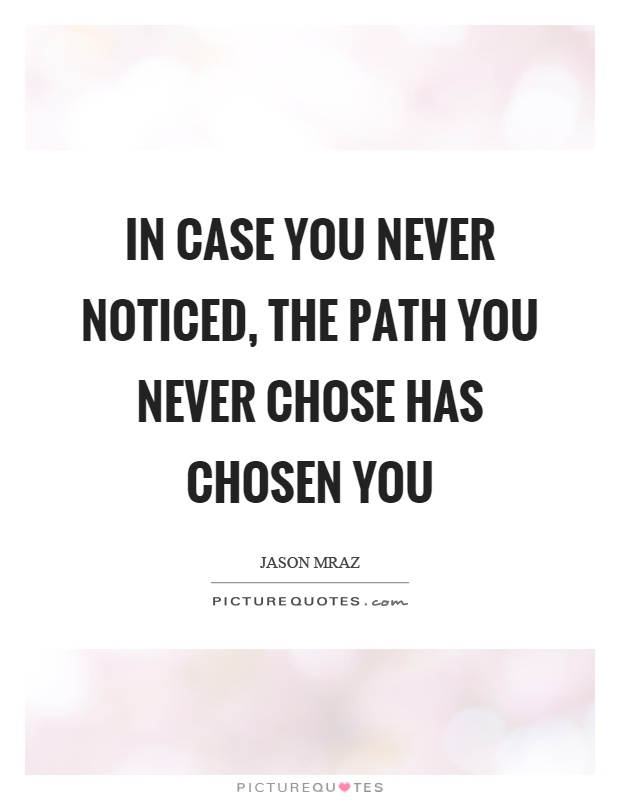 In case you never noticed, the path you never chose has chosen you Picture Quote #1