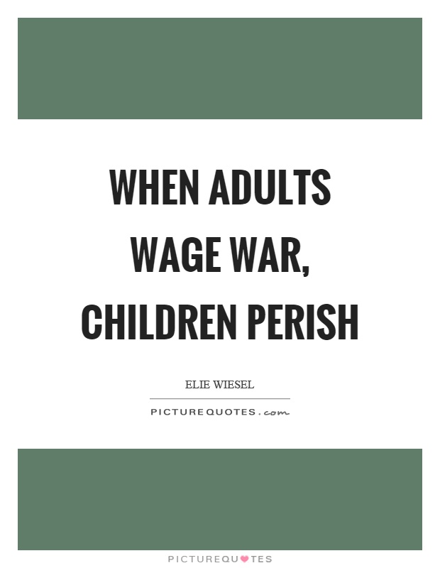 When adults wage war, children perish Picture Quote #1