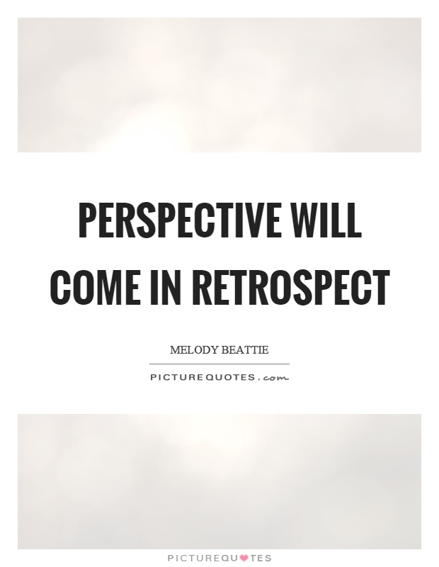 Perspective will come in retrospect Picture Quote #1