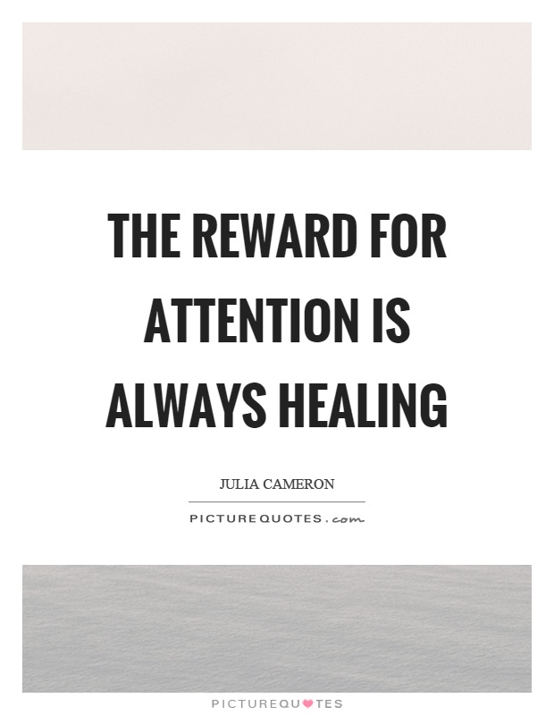 The reward for attention is always healing Picture Quote #1