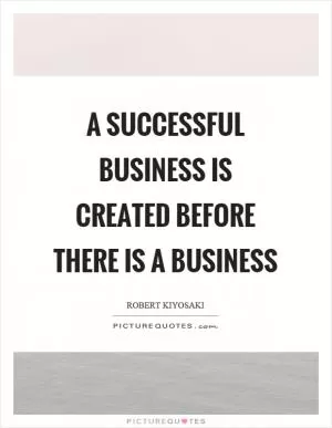 A successful business is created before there is a business Picture Quote #1