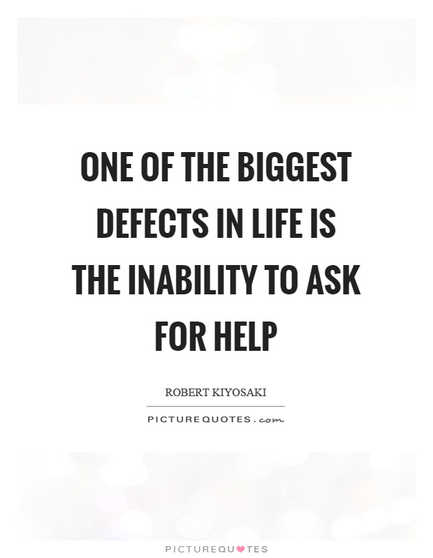 One of the biggest defects in life is the inability to ask for help Picture Quote #1