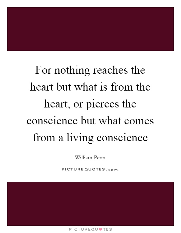 For nothing reaches the heart but what is from the heart, or pierces the conscience but what comes from a living conscience Picture Quote #1