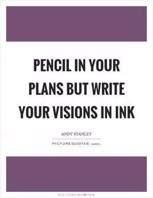 Pencil in your plans but write your visions in ink Picture Quote #1