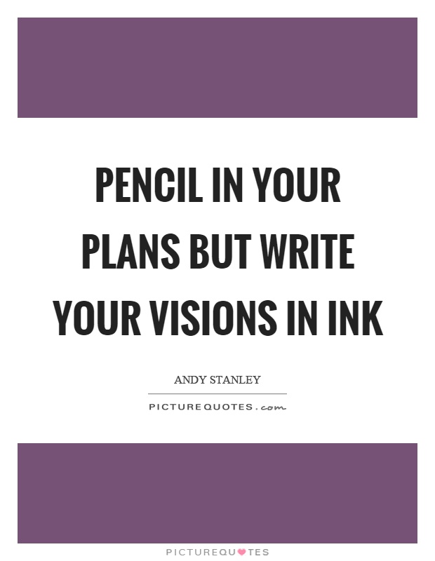 Pencil in your plans but write your visions in ink Picture Quote #1