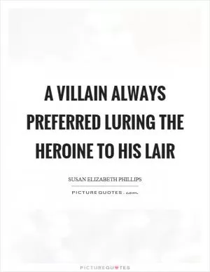 A villain always preferred luring the heroine to his lair Picture Quote #1
