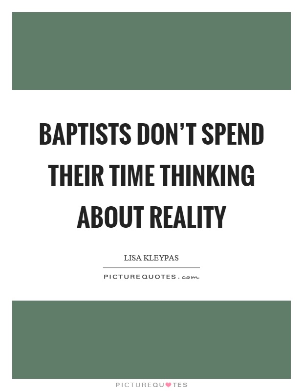 Baptists don't spend their time thinking about reality Picture Quote #1