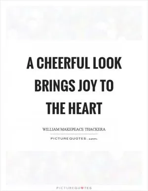 A cheerful look brings joy to the heart Picture Quote #1