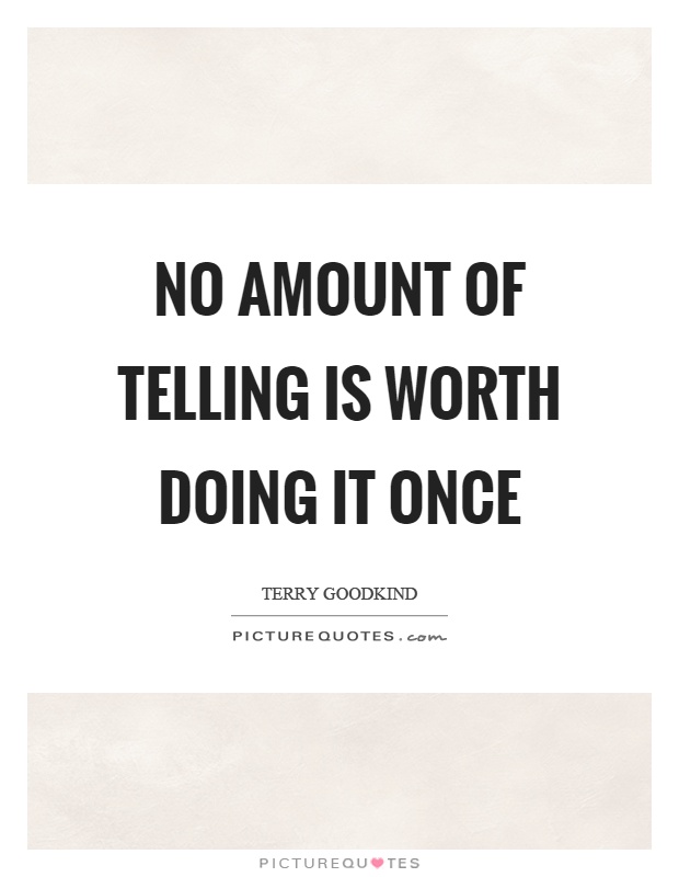 No amount of telling is worth doing it once Picture Quote #1