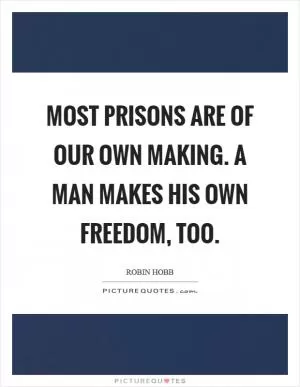 Most prisons are of our own making. A man makes his own freedom, too Picture Quote #1