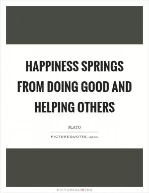 Happiness springs from doing good and helping others Picture Quote #1