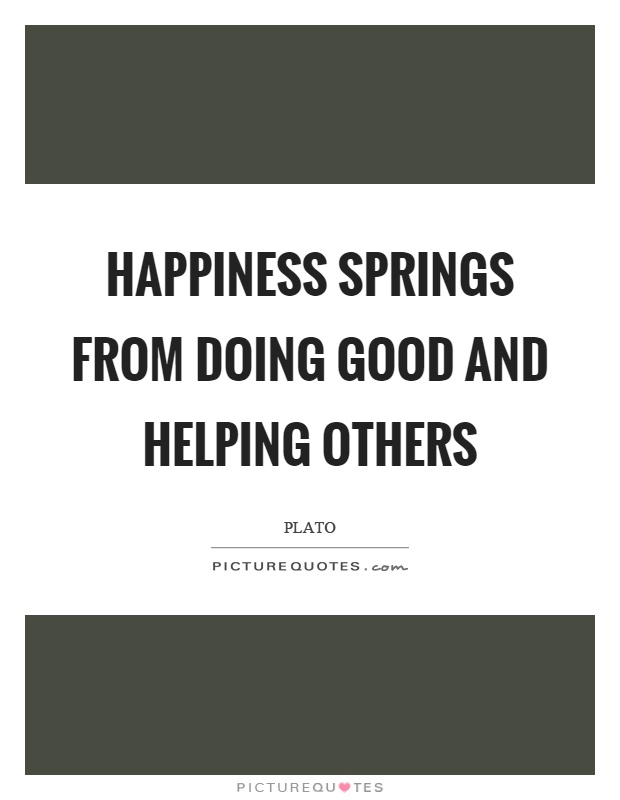 Happiness springs from doing good and helping others Picture Quote #1