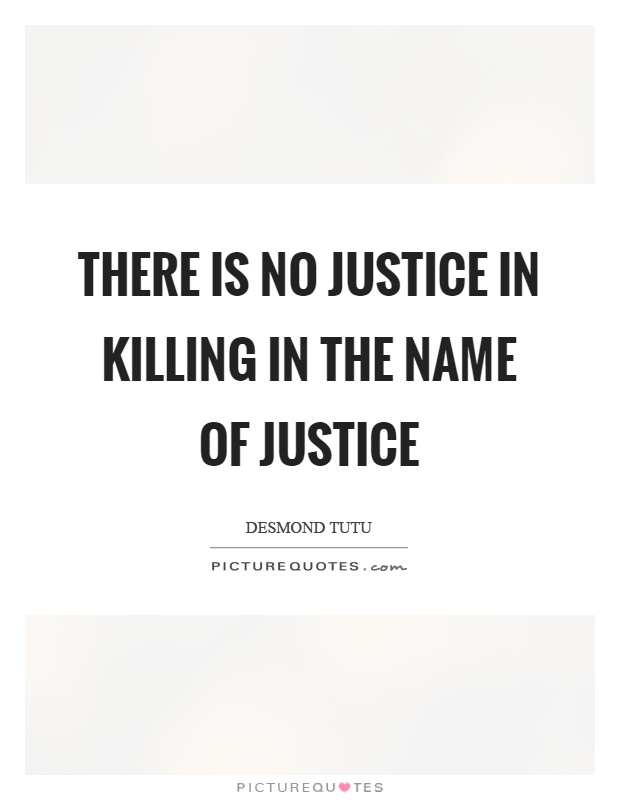 There is no justice in killing in the name of justice Picture Quote #1