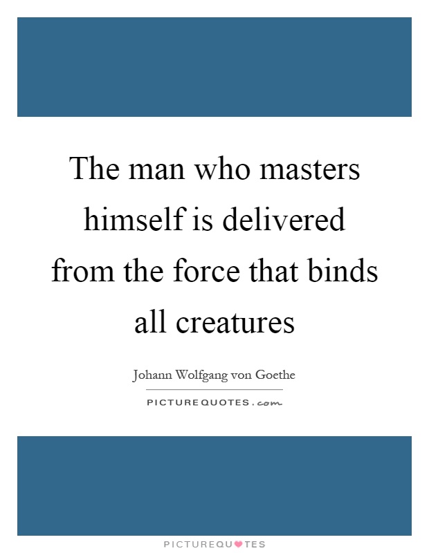 The man who masters himself is delivered from the force that binds all creatures Picture Quote #1